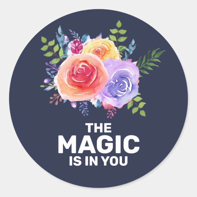 The Magic is in you Inspirational Floral Design Classic Round Sticker (Front)