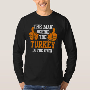 The Man Behind the Turkey in The Oven Thanksgiving T-Shirt