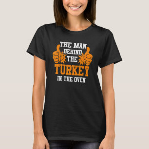 The Man Behind the Turkey in The Oven Thanksgiving T-Shirt