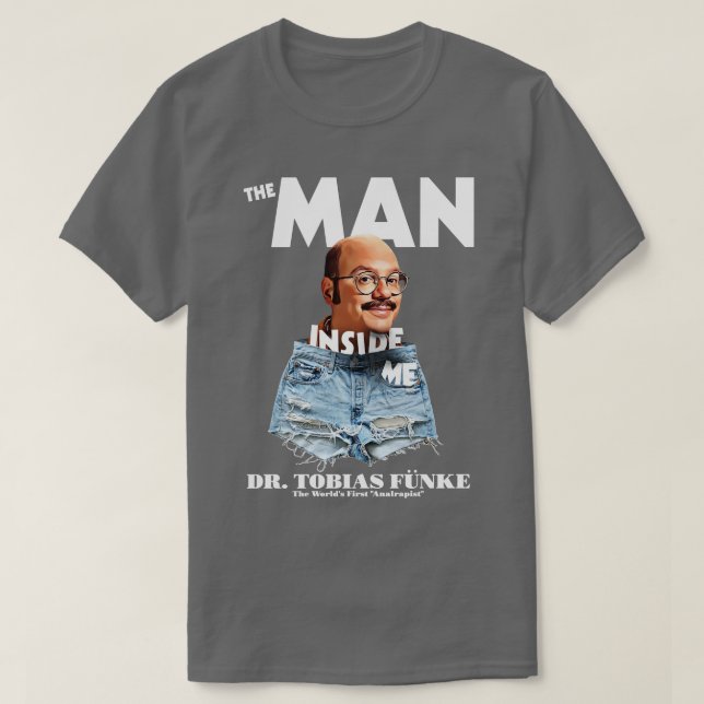 The Man Inside Me Dr Tobias Funke T-Shirt (Design Front)