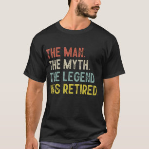The Man Myth Legend Has Retired T-Shirt