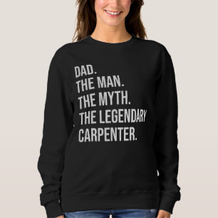 The Man The Myth The Legendary Carpenter Sweatshirt