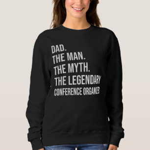 The Man The Myth The Legendary Conference Organise Sweatshirt
