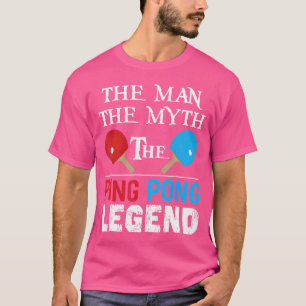 The Man The Myth The Ping Pong Legend Funny Ping P T-Shirt