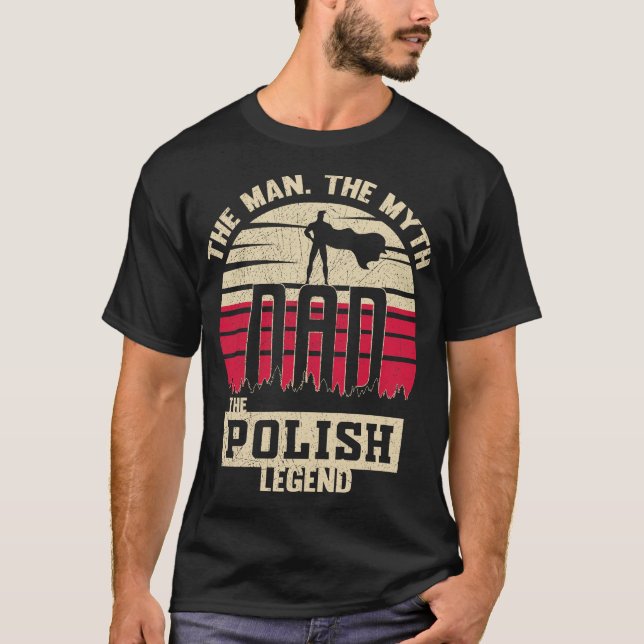 The Man The Myth The Polish Legend Dad Father's Da T-Shirt (Front)