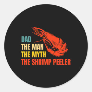 The Man The Myth The Shrimp Peeler Fathers Day Classic Round Sticker