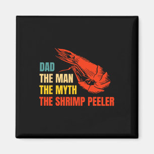 The Man The Myth The Shrimp Peeler Fathers Day Magnet