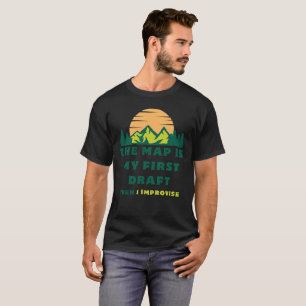 The Map is My First Draught Then I Improvise T-Shirt