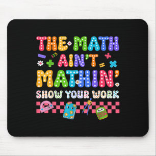 The Math Aint Mathin Funny Back To School Teacher Mouse Pad