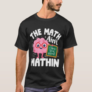 The Math Ain't Mathin Funny Math Teacher  T-Shirt
