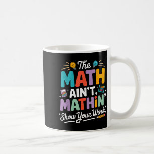 The math ain't mathin funny teacher nerd meme coffee mug