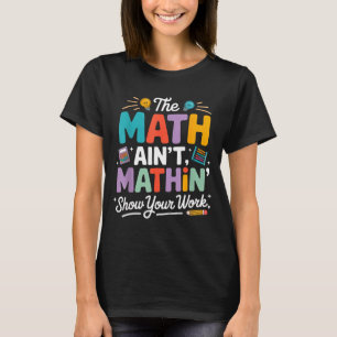 The math ain't mathin funny teacher nerd meme T-Shirt