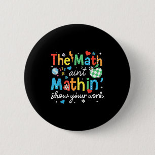 The Math Aint Mathin Show Your Work Funny Math Tea 6 Cm Round Badge