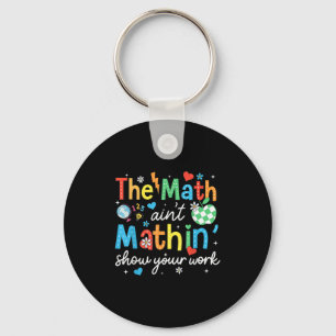 The Math Aint Mathin Show Your Work Funny Math Tea Key Ring