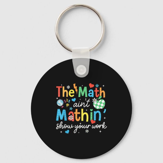 The Math Aint Mathin Show Your Work Funny Math Tea Key Ring (Front)