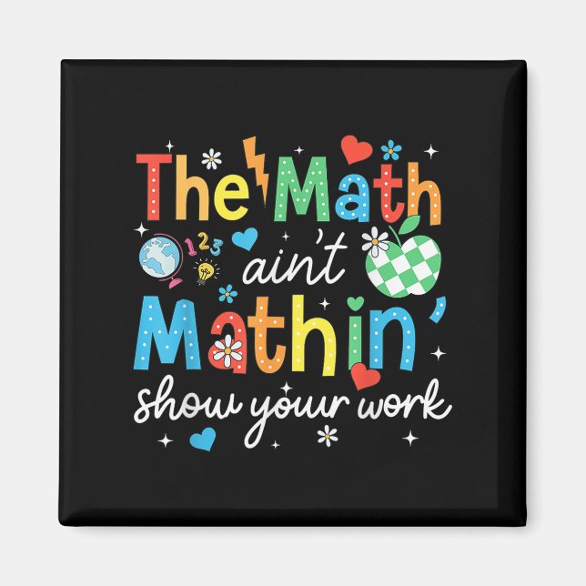 The Math Aint Mathin Show Your Work Funny Math Tea Magnet (Front)