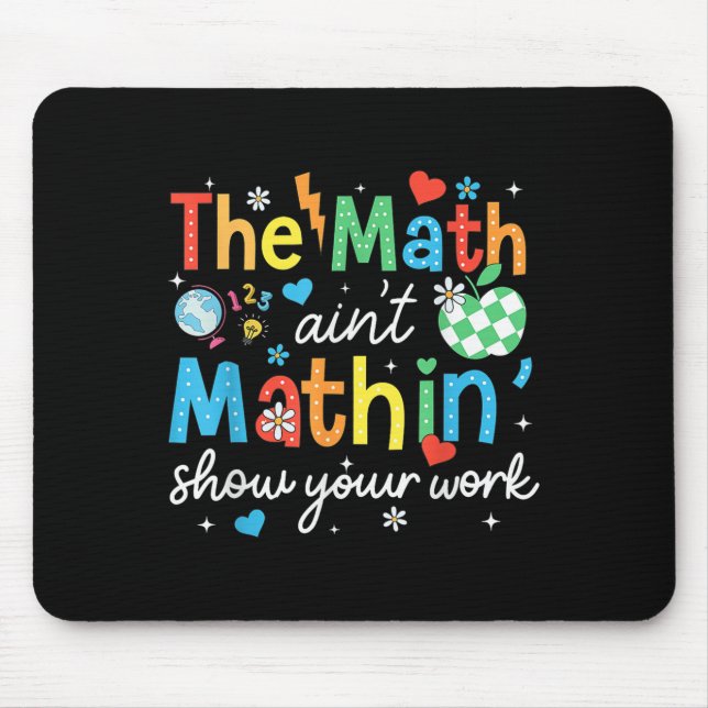The Math Aint Mathin Show Your Work Funny Math Tea Mouse Pad (Front)