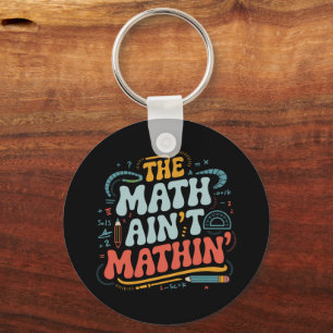 The Math Ain't Mathin' Show Your Work Math Teacher Key Ring