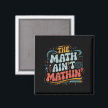 The Math Ain't Mathin' Show Your Work Math Teacher Magnet<br><div class="desc">The Math Ain't Mathin' Show Your Work Math Teacher</div>