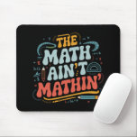 The Math Ain't Mathin' Show Your Work Math Teacher Mouse Pad<br><div class="desc">The Math Ain't Mathin' Show Your Work Math Teacher</div>