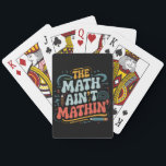 The Math Ain't Mathin' Show Your Work Math Teacher Playing Cards<br><div class="desc">The Math Ain't Mathin' Show Your Work Math Teacher</div>