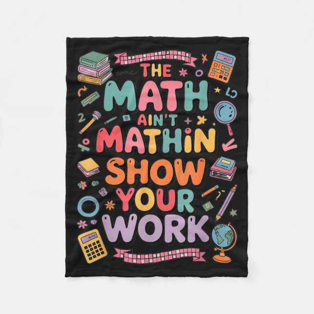 The Math Ain't Mathin Show Your Work Teacher  Fleece Blanket (Front)