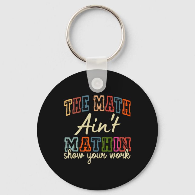 The Math Ain't Mathing Show Your Work Back To Scho Key Ring (Front)