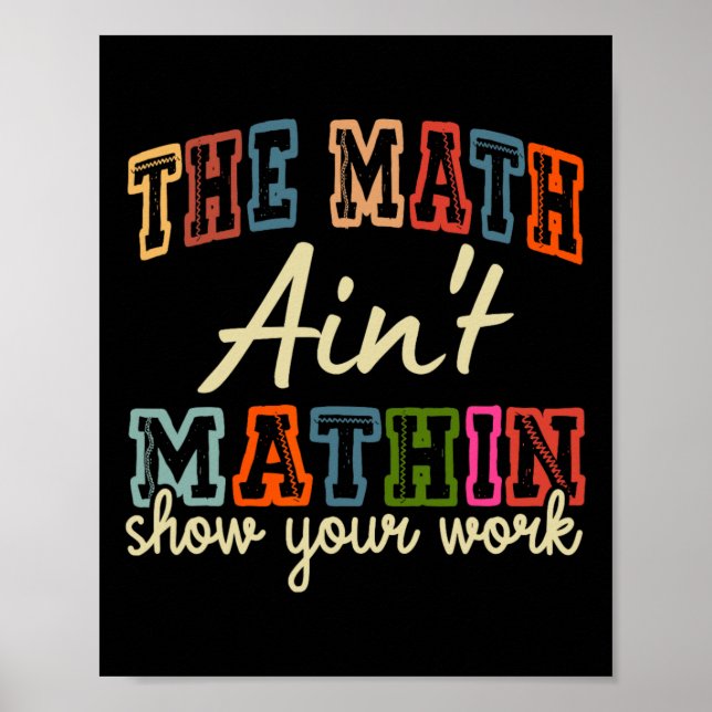 The Math Ain't Mathing Show Your Work Back To Scho Poster (Front)