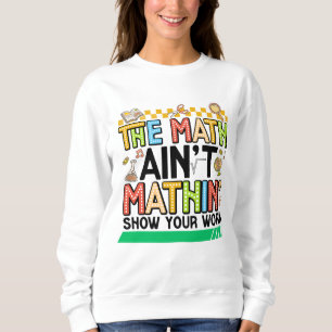The math Aren't Mathing Funny Back to school Gifts Sweatshirt