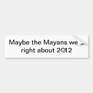 The Mayans were right Bumper Sticker