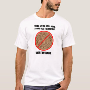 "The Mayans Were Wrong" Mayan Apocalypse T-Shirt