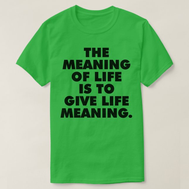 The meaning of life is to give life meaning best m T-Shirt (Design Front)