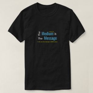 The Medium is The Message - A MisterP Shirt