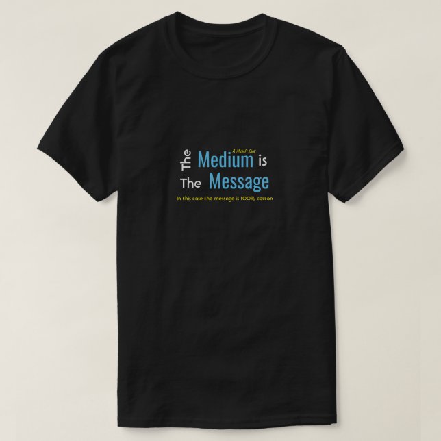 The Medium is The Message - A MisterP Shirt (Design Front)