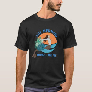 The Mermaid Looks Like Me  Quote T-Shirt