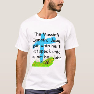 The Messiah Cometh John 4:26 Christian T-Shirt