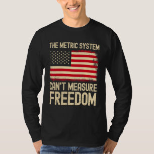 The Metric System Can t Measure Freedom USA Flag 4 T-Shirt
