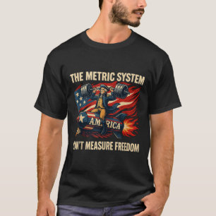The Metric System Cant Measure Freedom Funny 4th O T-Shirt
