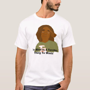 The Mind Is A Terrible Thing To ... T-Shirt