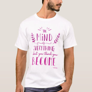 the mind is everything what you think you become T-Shirt
