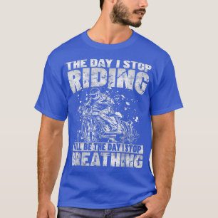 The moment I stop riding - Funny biker motorcycle T-Shirt
