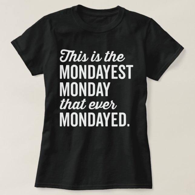 The Mondayest Monday Funny Quote T-Shirt (Design Front)
