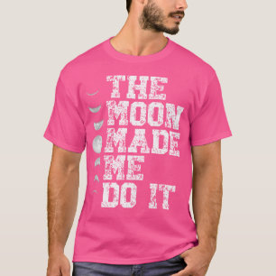 The Moon Made Me Do It Moon Phase Astronomy Lover T-Shirt