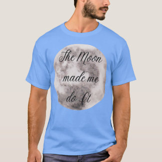 The Moon Made Me Do It T-Shirt