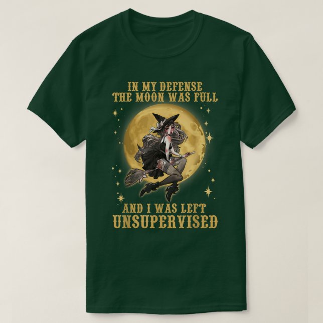 The Moon Was Full And I Was Left Unsupervised Witc T-Shirt (Design Front)