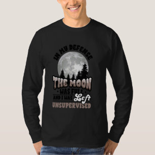 The Moon Was Full Was Left Unsupervised Sarcastic T-Shirt