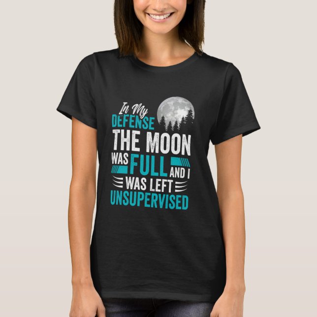 The Moon Was Full Was Left Unsupervised Sarcastic  T-Shirt (Front)