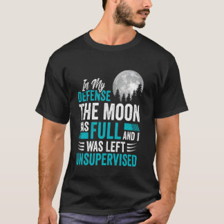 The Moon Was Full Was Left Unsupervised Sarcastic  T-Shirt
