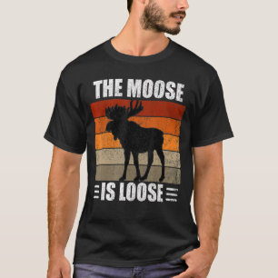 The Moose Is Loose T-Shirt