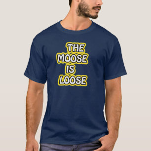 The Moose is Loose T-Shirt